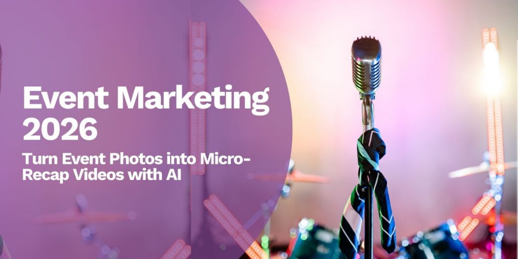 Event Marketing 2026 Turn Event Photos into Micro-Recap Videos with AI