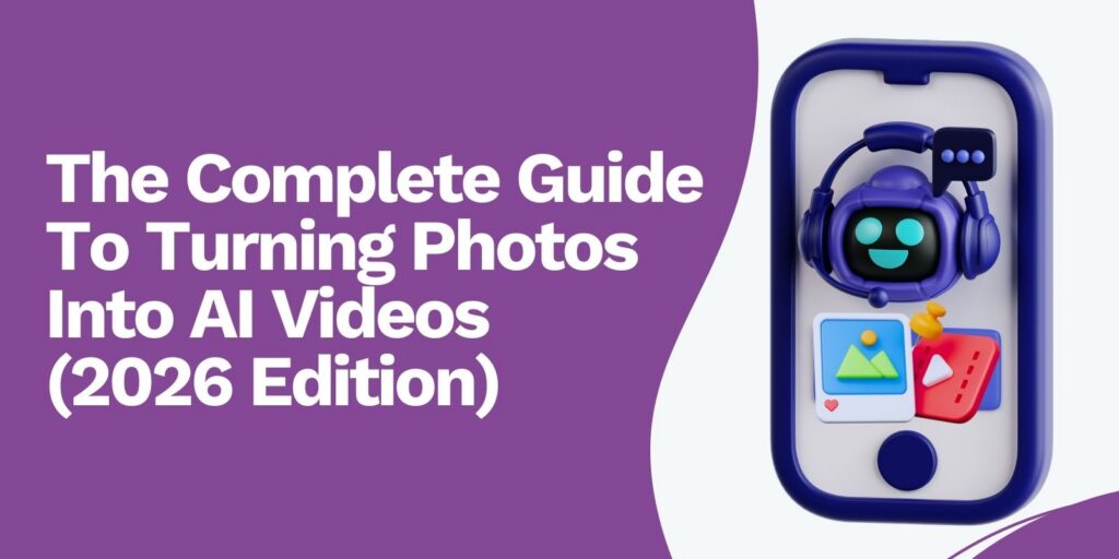 The Complete 2026 Guide To Turning Photos Into AI Videos (2026 Edition)