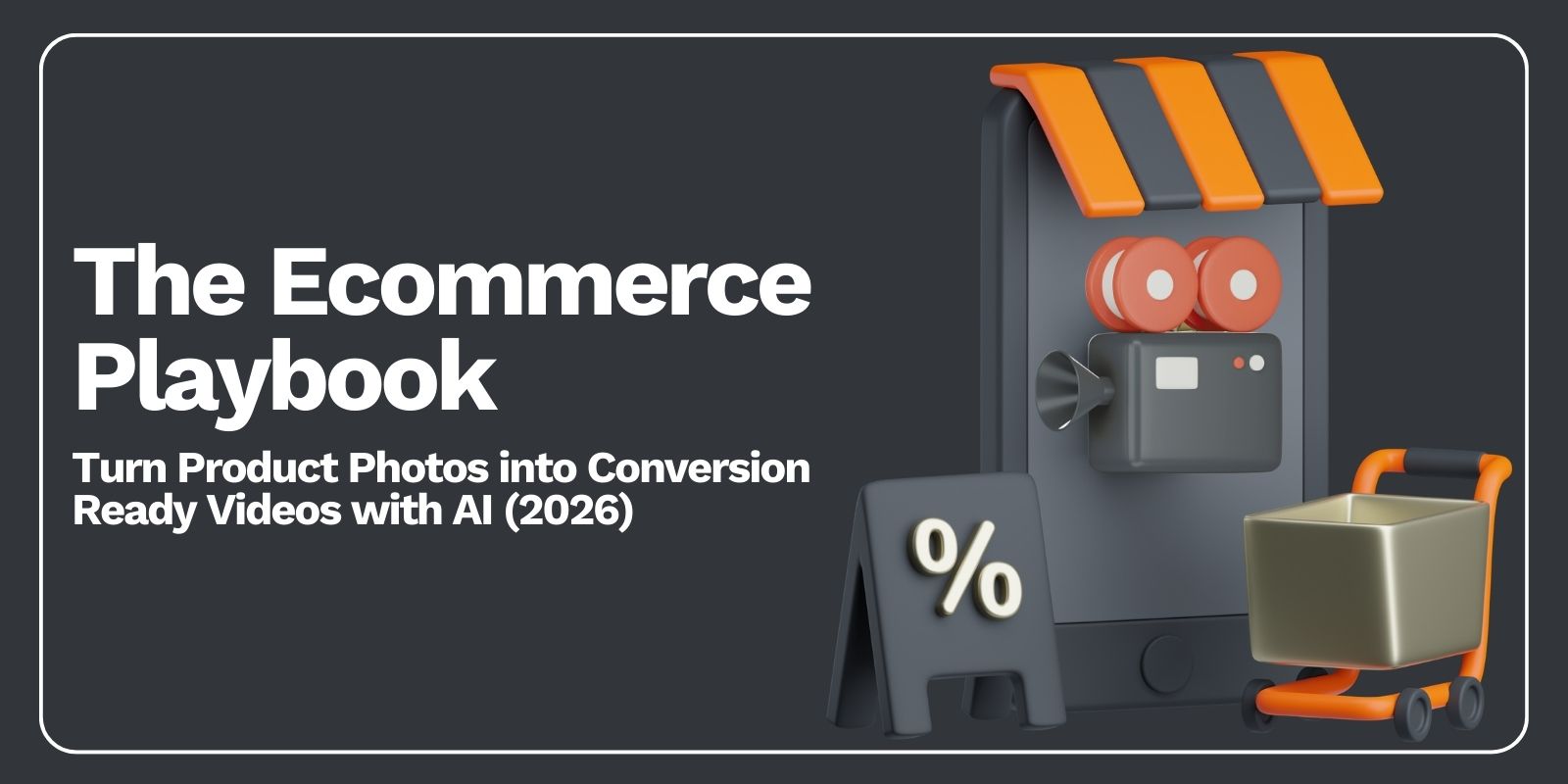 The Ecommerce Playbook: Turn Product Photos into Conversion-Ready Videos with AI 2026